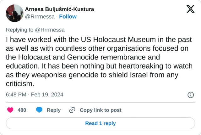 I have worked with the US Holocaust Museum in the past as well as with countless other organisations focused on the Holocaust and Genocide remembrance and education. It has been nothing but heartbreaking to watch as they weaponise genocide to shield Israel from any criticism.

— Arnesa Buljušmić-Kustura (@Rrrrnessa) February 19, 2024