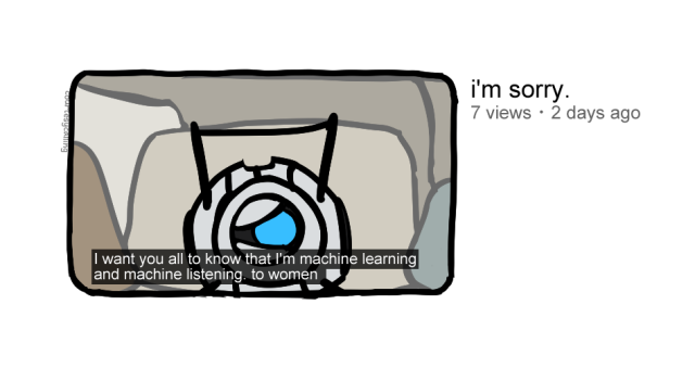 Youtube thumbnail of a video titled "i'm sorry." with 7 views from 2 days ago.
The video is of Wheatley from Portal 2 saying "I want you all to know that I'm machine learning and machine listening. To women"