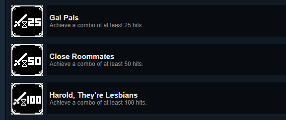 screenshot of some achievements from bossgame. They read: Gal Pals (achieve a combo of at least 25 hits), Close Roommates (achieve a combo of at least 50 hits), Harold, They're Lesbians (achieve a combo of at least 100 hits)